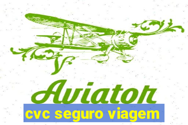 cvc seguro viagem